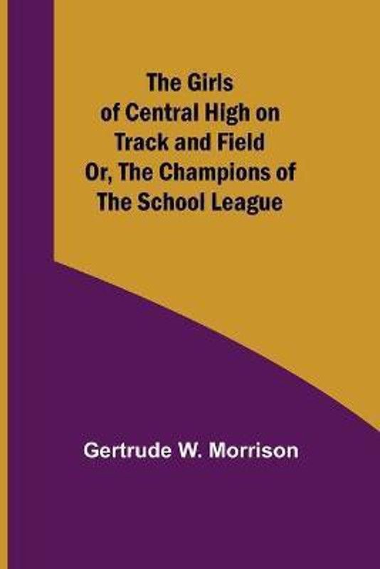 The Girls of Central High on Track and Field; Or, The Champions of the School League  (English, Paperback, W Morrison Gertrude)