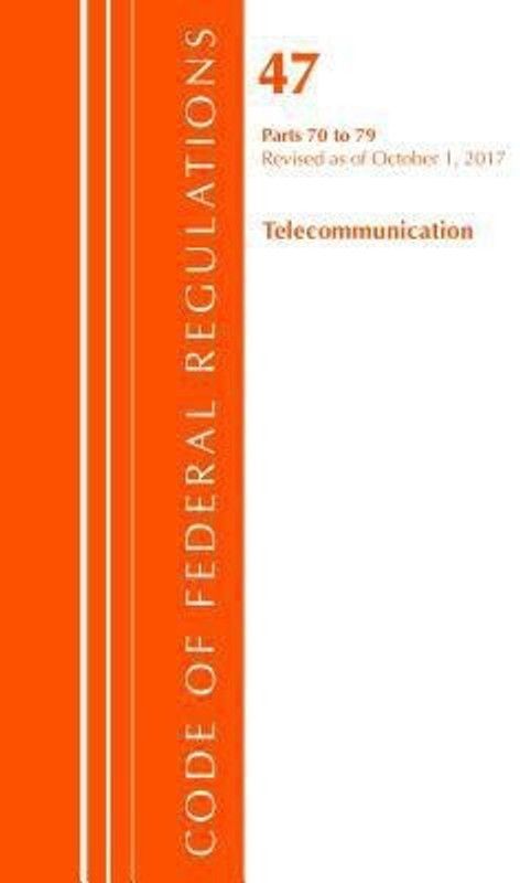Code of Federal Regulations, Title 47 Telecommunications 70-79, Revised as of October 1, 2017  (English, Paperback, Office Of The Federal Register (U.S.))
