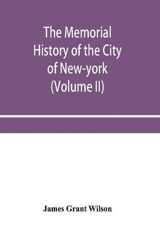 The memorial history of the City of New-York, from its first settlement to the year 1892 (Volume II)  (English, Paperback, Grant Wilson James)