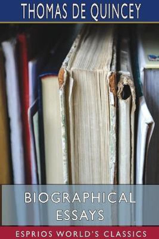 Biographical Essays (Esprios Classics)  (English, Paperback, Quincey Thomas de)