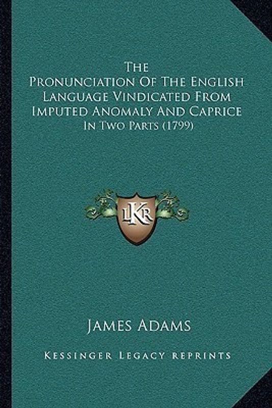 The Pronunciation Of The English Language Vindicated From Imputed Anomaly And Caprice  (English, Paperback, Adams James)