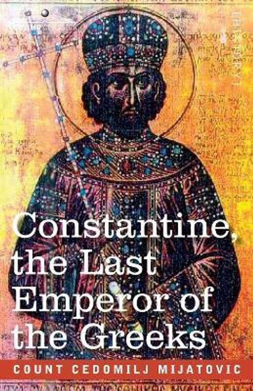 Constantine, the Last Emperor of the Greeks  (English, Paperback, Mijatovic Cedomilij)