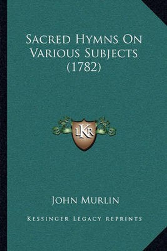 Sacred Hymns on Various Subjects (1782)  (English, Paperback, Murlin John)