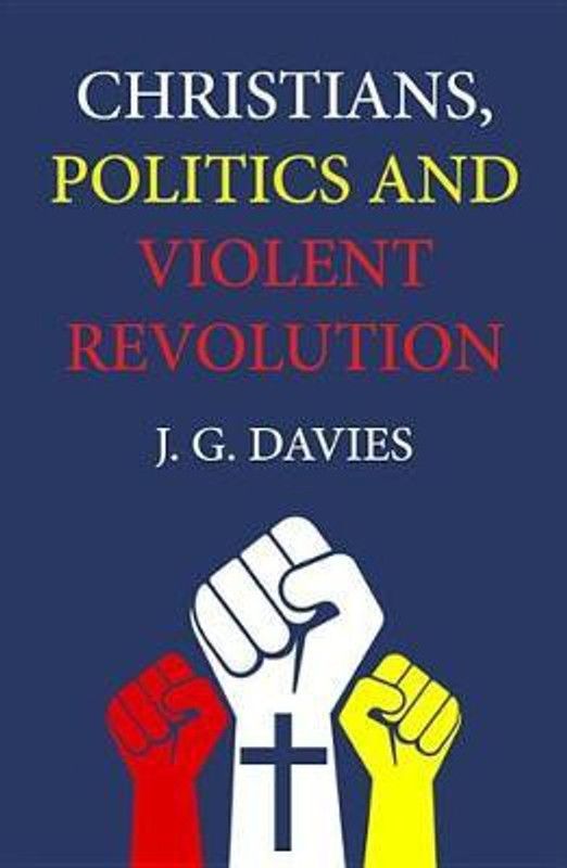 Christians, Politics and Violent Revolution  (English, Hardcover, Davies J G)