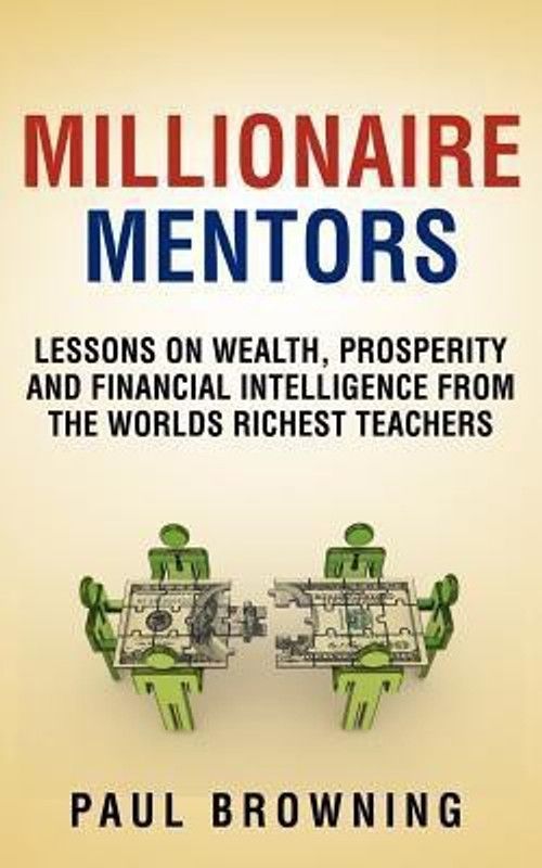 Millionaire Mentors - Lessons on Wealth, Prosperity and Financial Intelligence From the Worlds Richest Teachers  (English, Paperback, Browning Paul William)