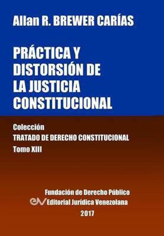 Practica y distorsion de la justicia constitucional. Tomo XIII. Coleccion Tratado de Derecho Constitucional  (Spanish, Paperback, Brewer-Carias Allan R)