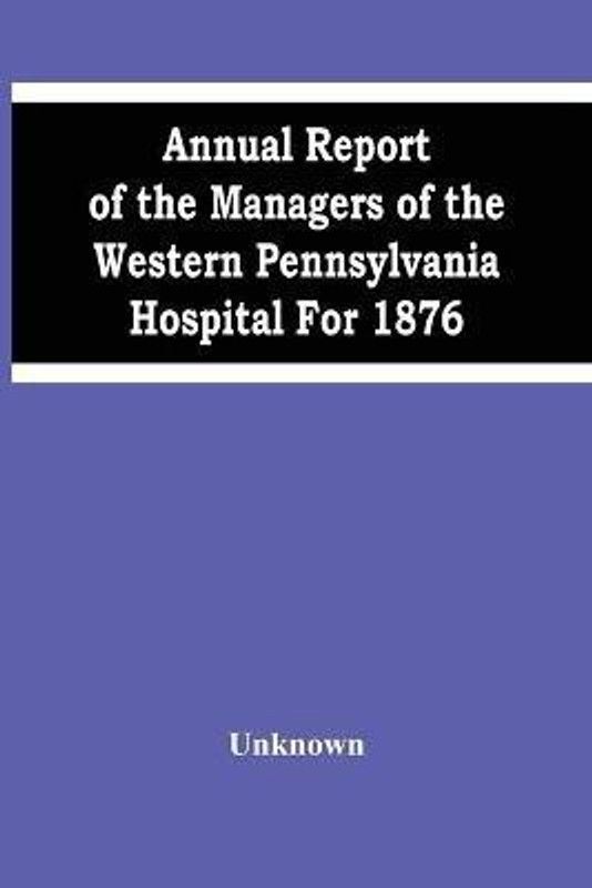 Annual Report Of The Managers Of The Western Pennsylvania Hospital For 1876  (English, Paperback, unknown)
