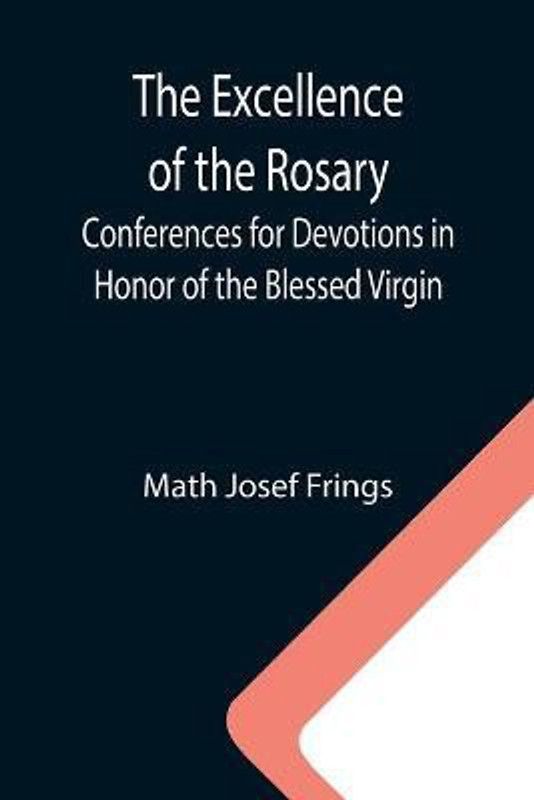 The Excellence of the Rosary; Conferences for Devotions in Honor of the Blessed Virgin  (English, Paperback, Josef Frings Math)