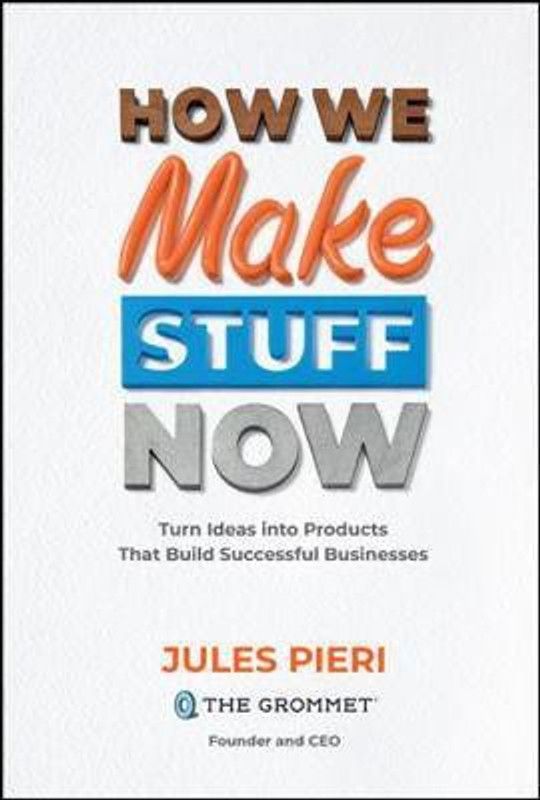 How We Make Stuff Now: Turn Ideas into Products That Build Successful Businesses  (English, Hardcover, Pieri Jules)