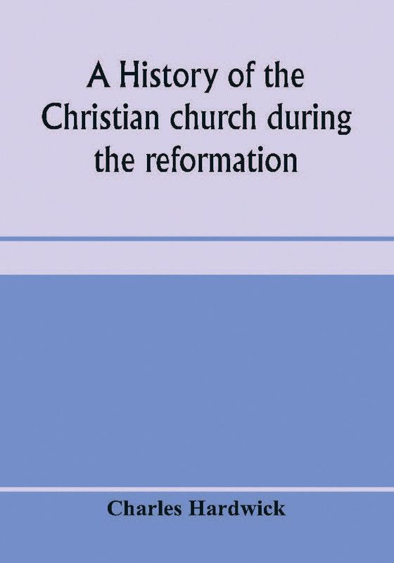 A history of the Christian church during the reformation  (English, Paperback, Hardwick Charles)
