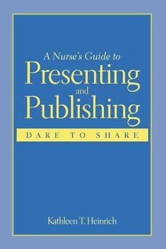 A Nurse's Guide to Presenting and Publishing: Dare to Share  (English, Paperback, Heinrich Kathleen T.)