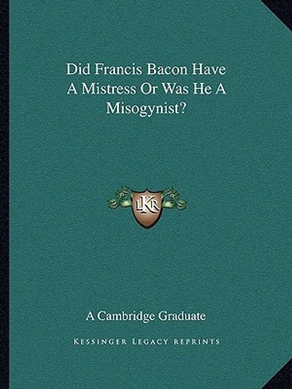 Did Francis Bacon Have a Mistress or Was He a Misogynist?  (English, Paperback, A Cambridge Graduate)