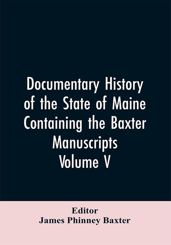 Documentary History of the State of Maine, Containing the Baxter Manuscripts. Volume V  (English, Paperback, Editor Baxter James Phinney)