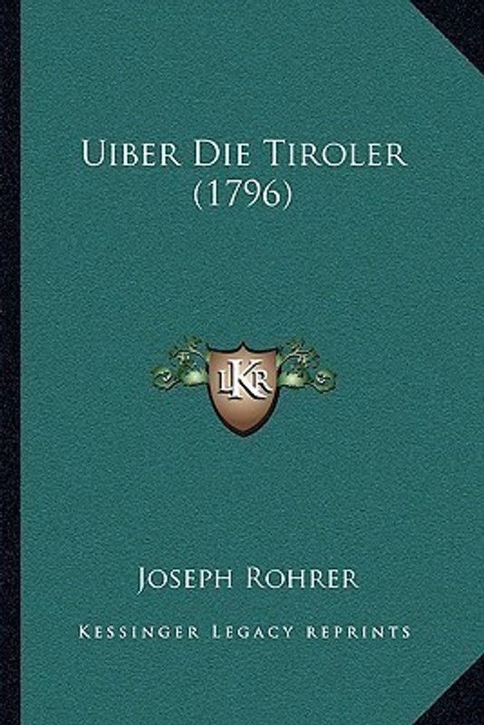 Uiber Die Tiroler (1796)  (German, Paperback, Rohrer Joseph)