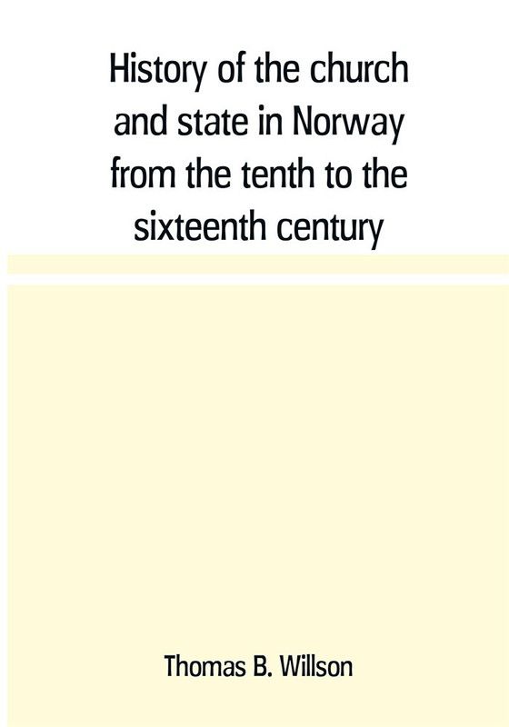 History of the church and state in Norway from the tenth to the sixteenth century  (English, Paperback, B Willson Thomas)