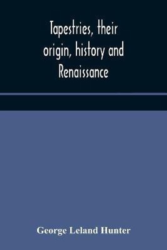 Tapestries, their origin, history and renaissance  (English, Paperback, Leland Hunter George)