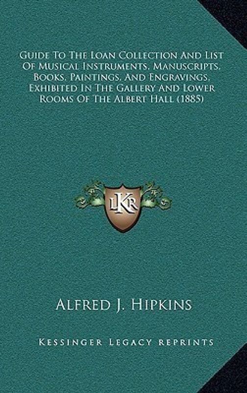 Guide to the Loan Collection and List of Musical Instruments, Manuscripts, Books, Paintings, and Engravings, Exhibited in the Gallery and Lower Rooms  (English, Paperback, Hipkins Alfred James)