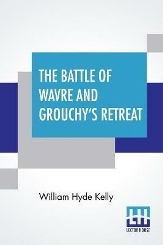 The Battle Of Wavre And Grouchy's Retreat  (English, Paperback, Kelly William Hyde)