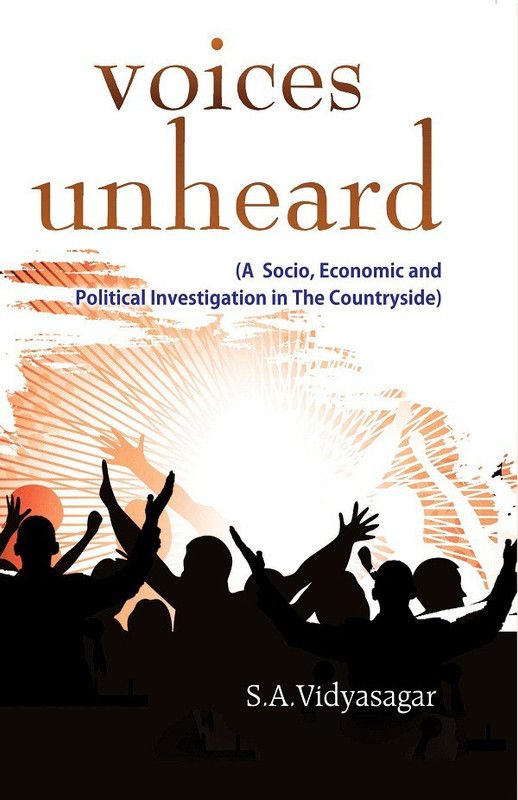 Voices Unheard (A Socio, Economic And Political Investigation In The Countryside)  (English, Hardcover, Vidyasagar S a)