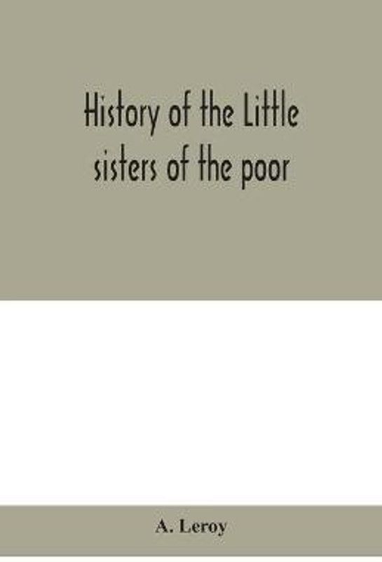 History of the Little sisters of the poor  (English, Paperback, LeRoy A)