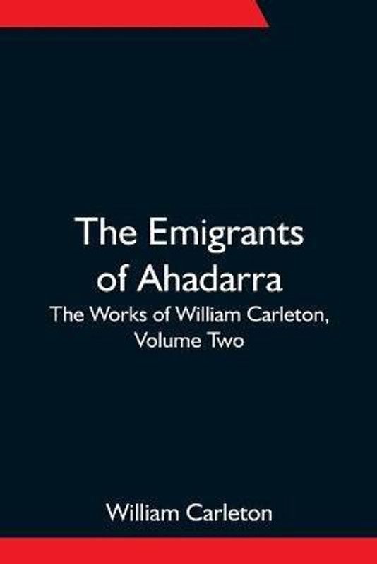 The Emigrants Of Ahadarra; The Works of William Carleton, Volume Two  (English, Paperback, Carleton William)