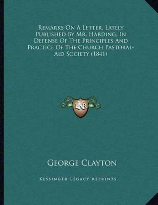Remarks On A Letter, Lately Published By Mr. Harding, In Defense Of The Principles And Practice Of The Church Pastoral-Aid Society (1841)  (English, Paperback, Clayton George)