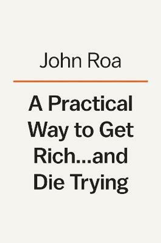 A Practical Way To Get Rich . . . And Die Trying  (English, Hardcover, Roa John)