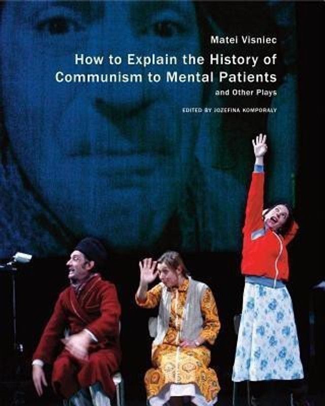 How to Explain the History of Communism to Mental Patients and Other Plays  (English, Paperback, Visniec Matei)