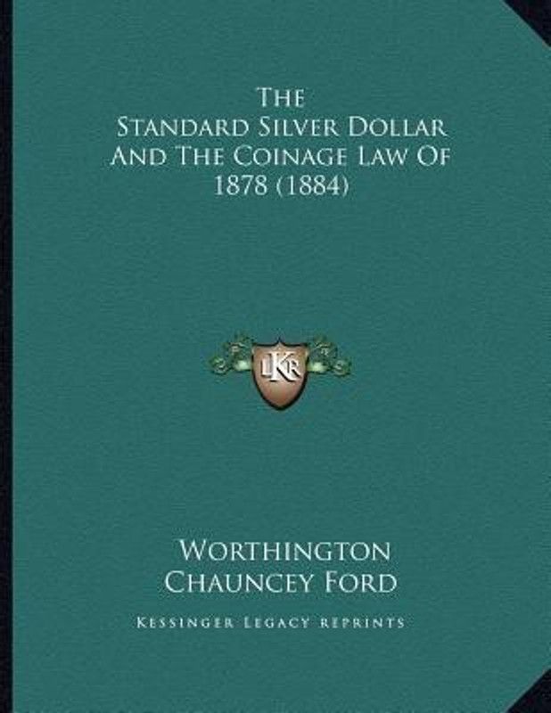 The Standard Silver Dollar And The Coinage Law Of 1878 (1884)  (English, Paperback, Ford Worthington Chauncey)
