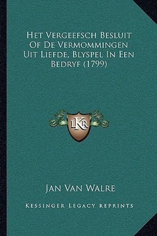 Het Vergeefsch Besluit of de Vermommingen Uit Liefde, Blyspel in Een Bedryf (1799)  (Dutch, Paperback, Van Walre Jan)