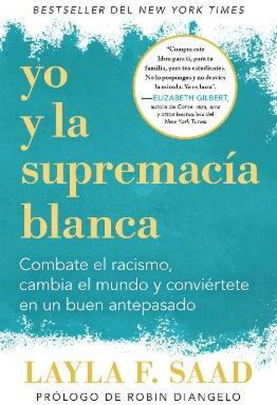 Yo y la supremacia blanca: Combate el racismo, cambia el mundo y conviertete en un buen antepasado / Me and White Supremacy  (Spanish, Paperback, Saad Layla F.)