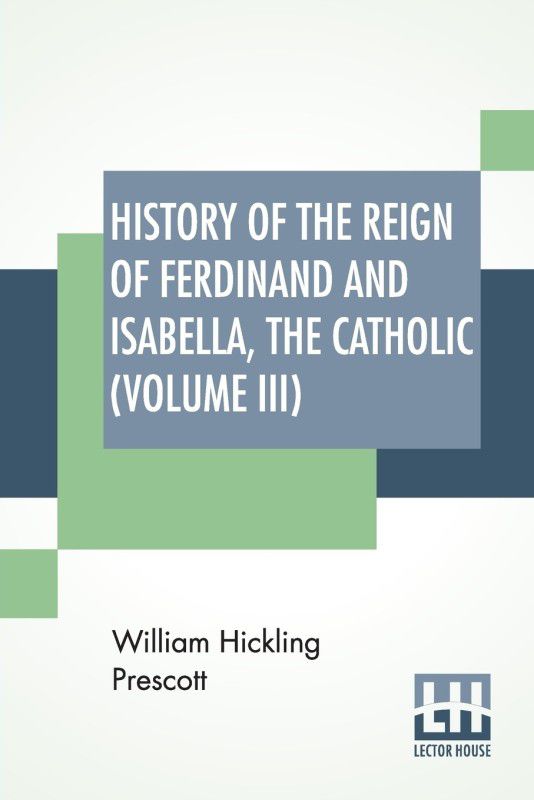 History Of The Reign Of Ferdinand And Isabella, The Catholic (Volume III)  (English, Paperback, Prescott William Hickling)