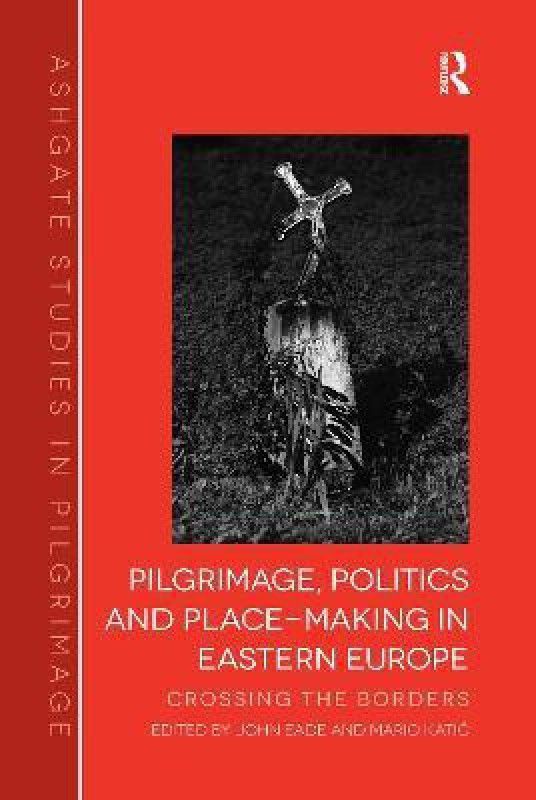 Pilgrimage, Politics and Place-Making in Eastern Europe  (English, Paperback, Eade John)