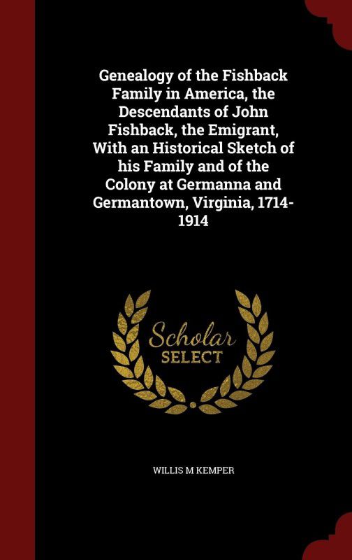 Genealogy of the Fishback Family in America, the Descendants of John Fishback, the Emigrant, With an Historical Sketch of his Family and of the Colony at Germanna and Germantown, Virginia, 1714-1914  (English, Hardcover, Kemper Willis M)