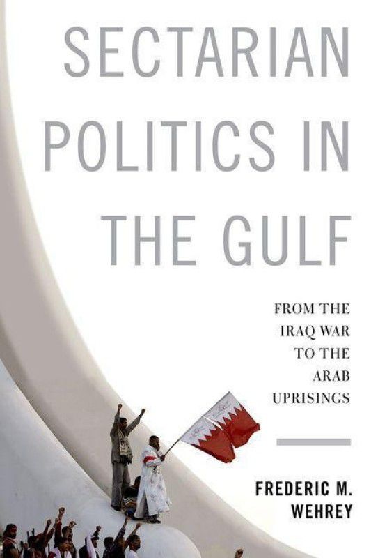 Sectarian Politics in the Gulf  (English, Hardcover, Wehrey Frederic M.)