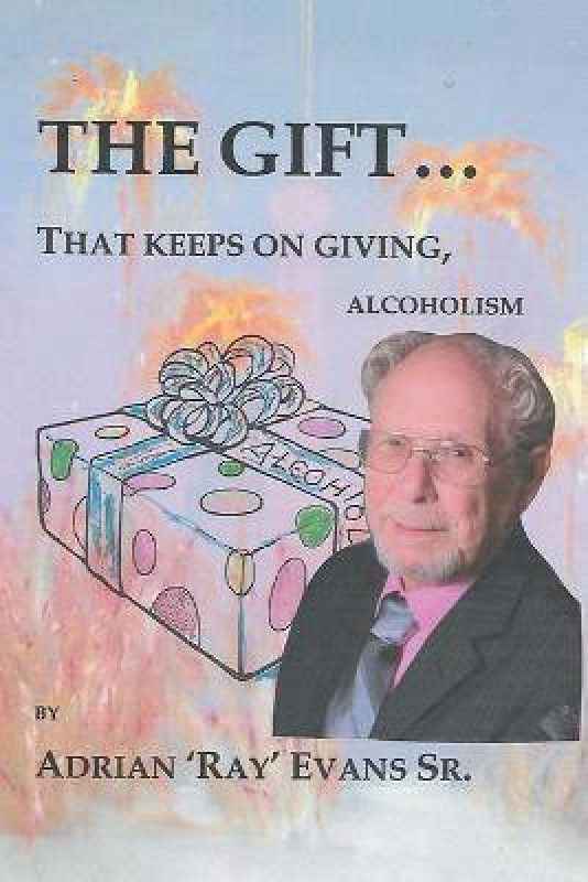 The Gift...That Keeps on Giving, Alcoholism  (English, Paperback, Evans Adrian 'ray' Sr)