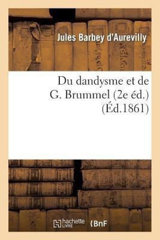 Du Dandysme Et de G. Brummel (2e Ed.)  (French, Paperback, Barbey D'Aurevilly Juless)