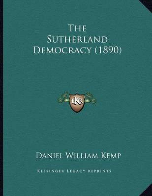 The Sutherland Democracy (1890)  (English, Paperback, Kemp Daniel William)