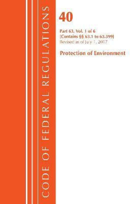 Code of Federal Regulations, Title 40 Protection of the Environment 63.1-63.599, Revised as of July 1, 2017  (English, Paperback, Office Of The Federal Register (U.S.))