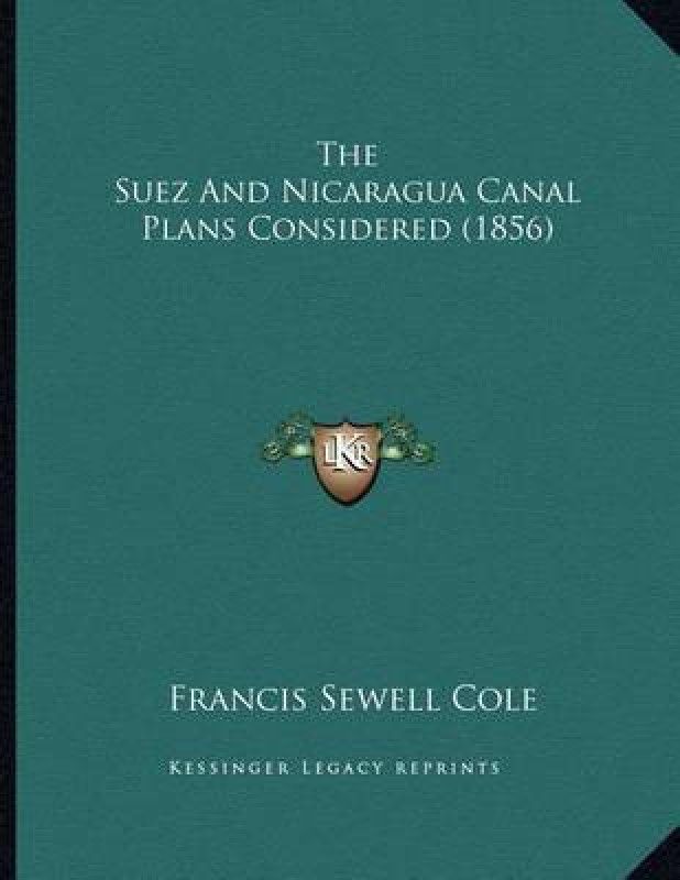 The Suez And Nicaragua Canal Plans Considered (1856)  (English, Paperback, Cole Francis Sewell)