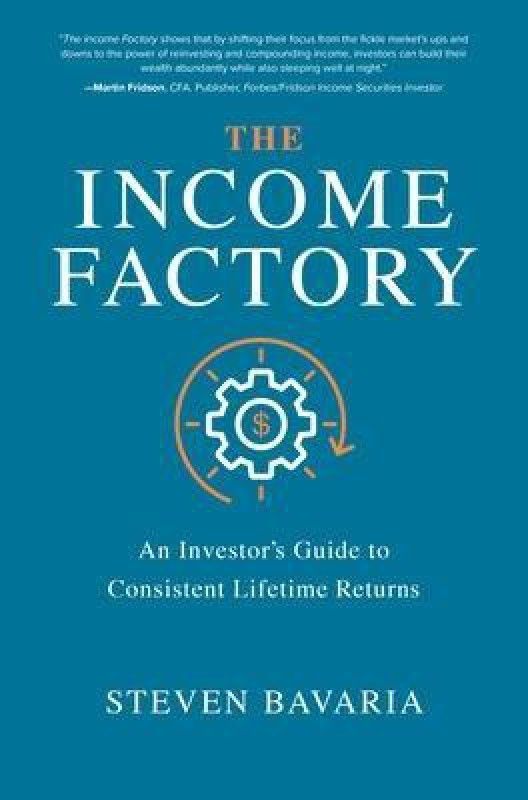 The Income Factory: An Investor's Guide to Consistent Lifetime Returns  (English, Hardcover, Bavaria Steven)
