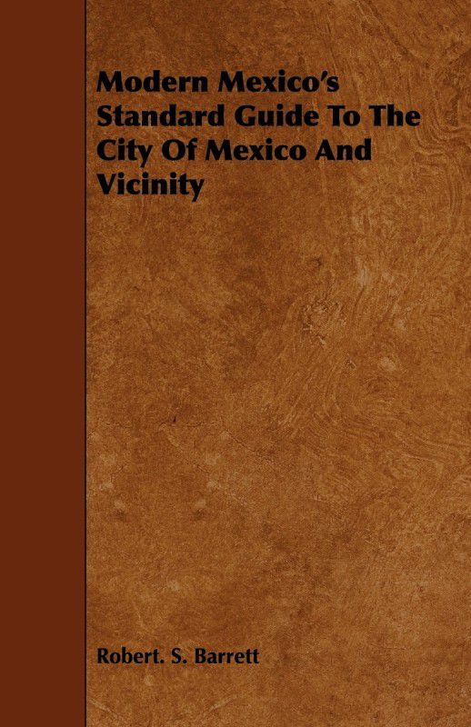 Modern Mexico's Standard Guide To The City Of Mexico And Vicinity  (English, Paperback, Barrett Robert. S.)