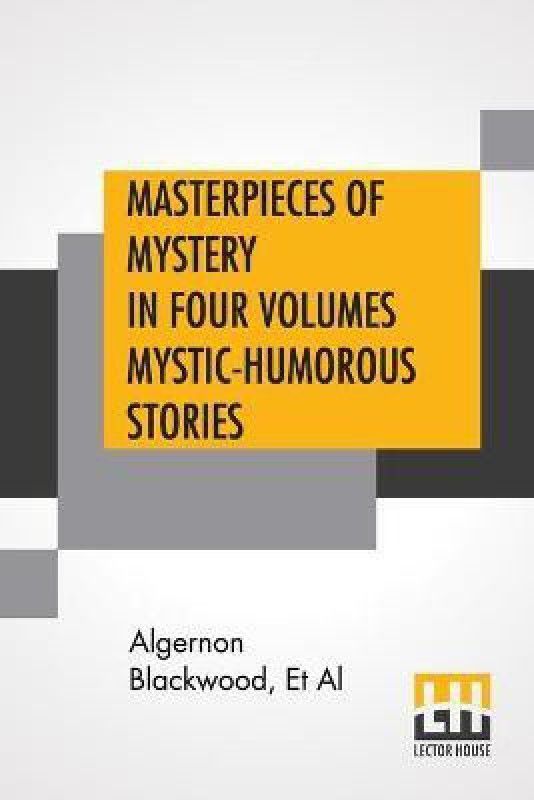 Masterpieces Of Mystery In Four Volumes Mystic-Humorous Stories  (English, Paperback, Blackwood Algernon)
