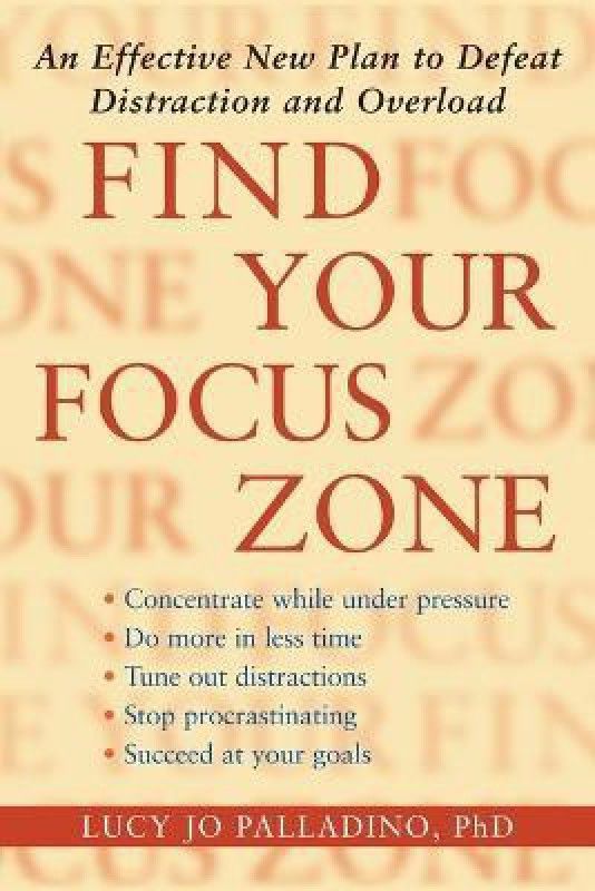 Find Your Focus Zone - An Effective New Plan to Defeat Distraction and Overload  (English, Paperback, Palladino Lucy Jo)