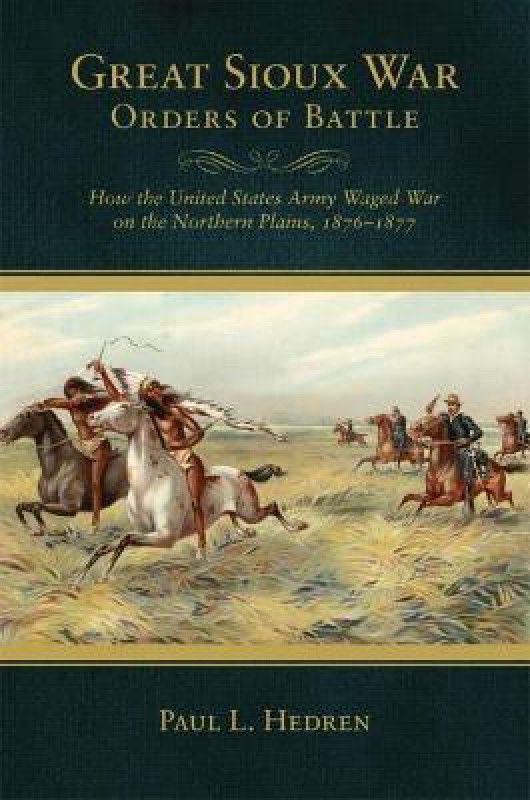 Great Sioux War Orders of Battle  (English, Paperback, Hedren Paul L.)