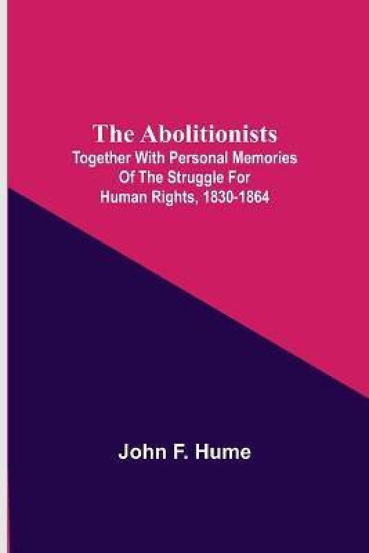 The Abolitionists; Together With Personal Memories Of The Struggle For Human Rights, 1830-1864  (English, Paperback, F Hume John)
