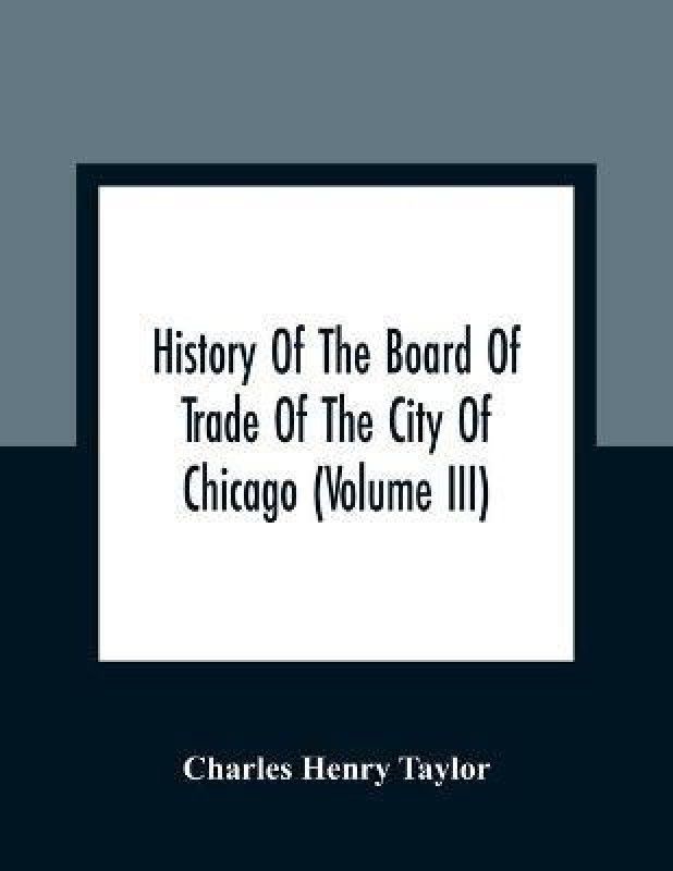 History Of The Board Of Trade Of The City Of Chicago (Volume III)  (English, Paperback, Henry Taylor Charles)