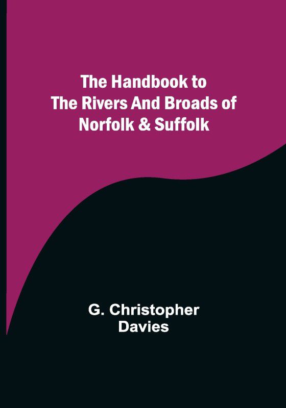 The Handbook to the Rivers and Broads of Norfolk & Suffolk  (English, Paperback, Christopher Davies G)