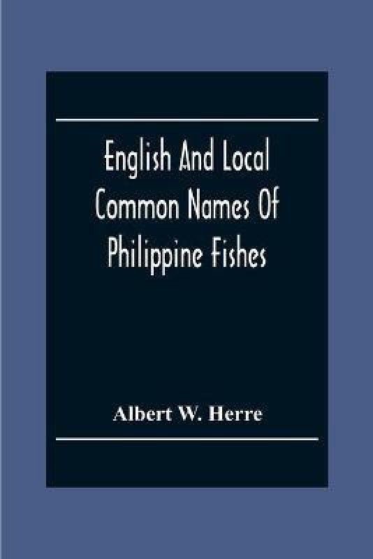 English And Local Common Names Of Philippine Fishes  (English, Paperback, W Herre Albert)