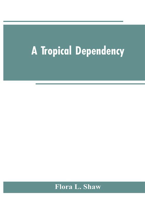A Tropical Dependency  (English, Paperback, Shaw Flora L)